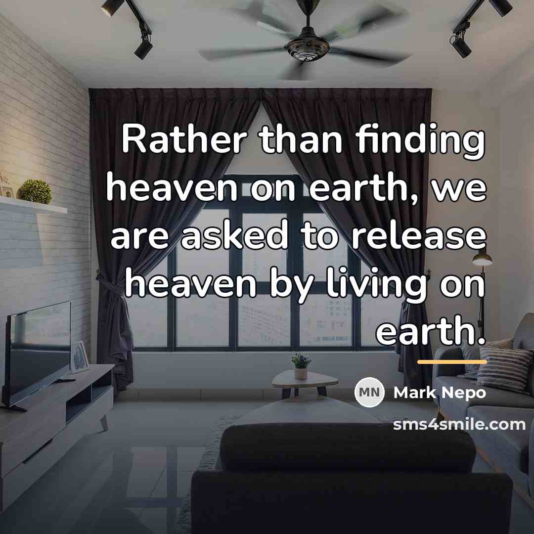“Rather than finding heaven on earth, we are asked to…” quote by Mark Nepo