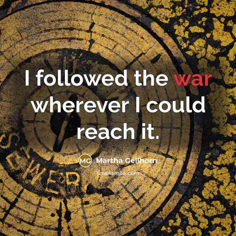 “I followed the war wherever I could reach it.…” quote by Martha Gellhorn