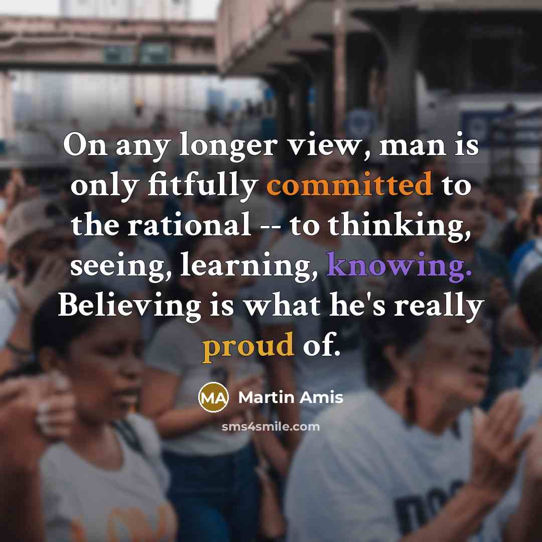 “On any longer view, man is only fitfully committed to…” quote by Martin Amis