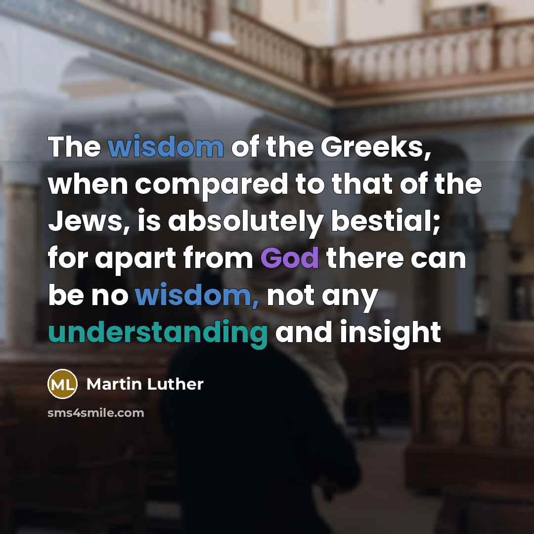 “The wisdom of the Greeks, when compared to that of…” quote by Martin Luther