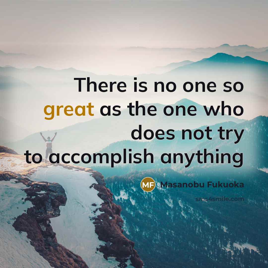 “There is no one so great as the one who…” quote by Masanobu Fukuoka