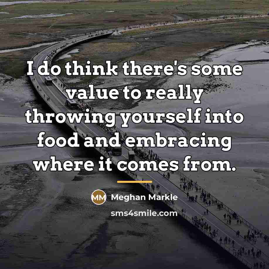 “I do think there's some value to really throwing yourself…” quote by Meghan Markle