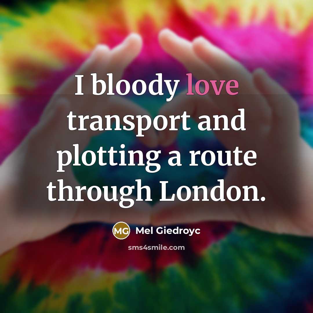 “I bloody love transport and plotting a route through London.…” quote by Mel Giedroyc