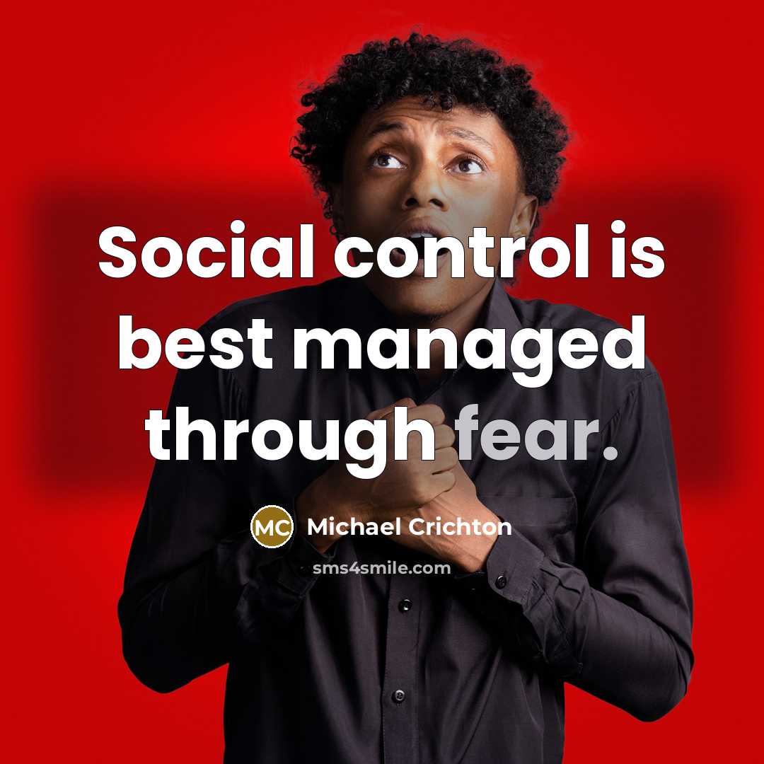 “Social control is best managed through fear.” quote by Michael Crichton