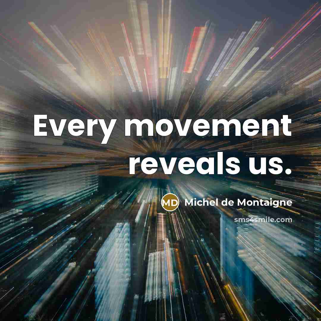 “Every movement reveals us.…” quote by Michel de Montaigne