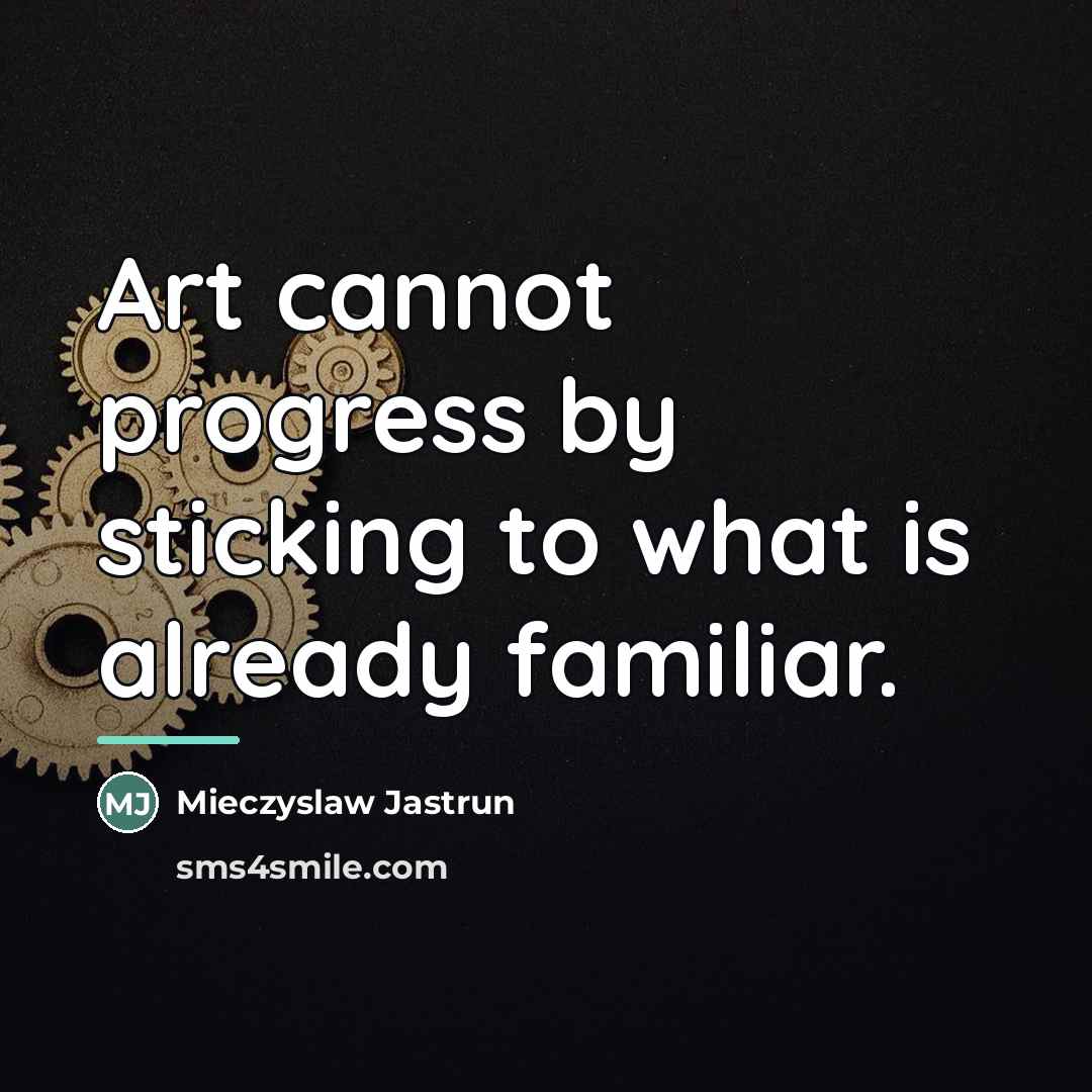 “Art cannot progress by sticking to what is already familiar.…” quote by Mieczyslaw Jastrun