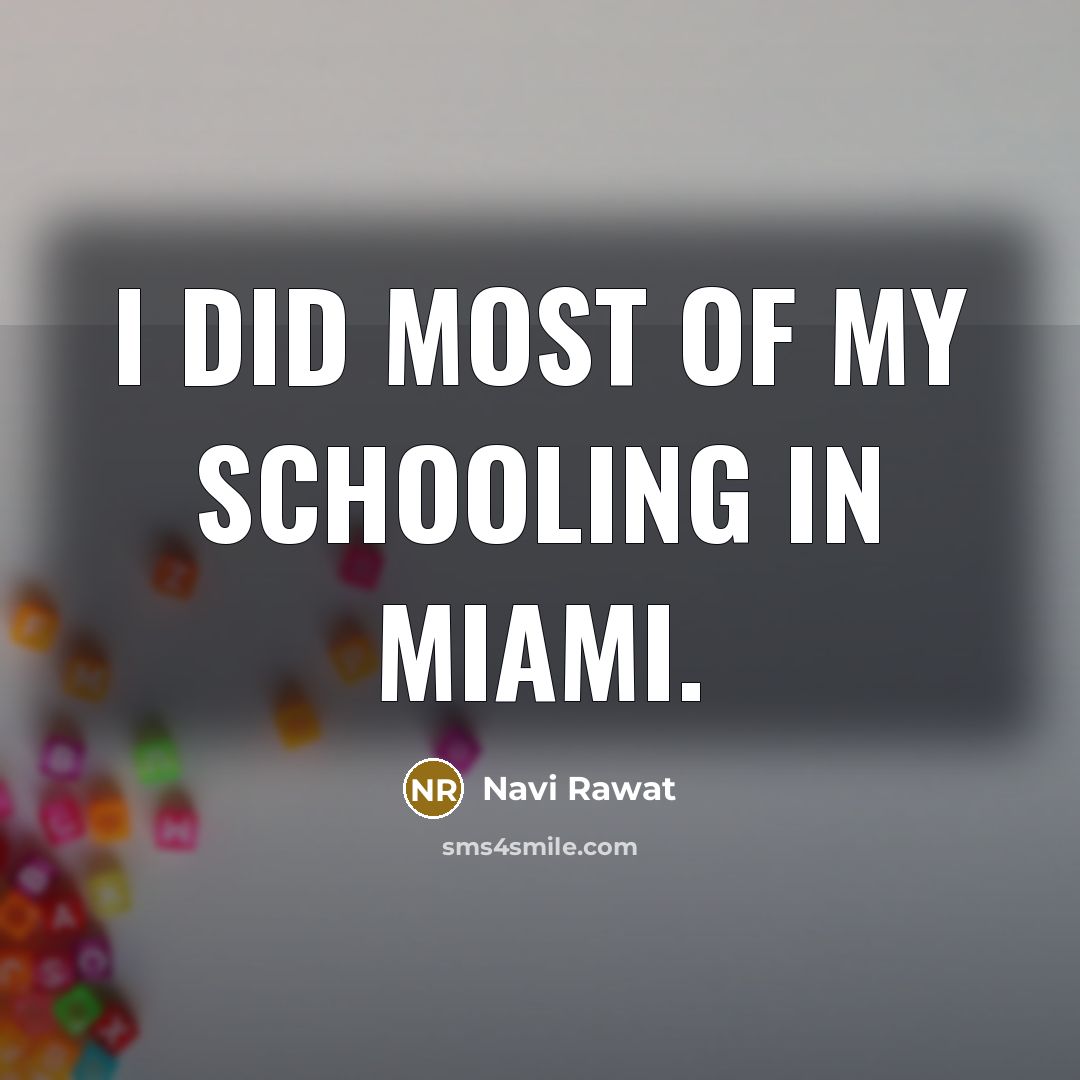 “I did most of my schooling in Miami.…” quote by Navi Rawat