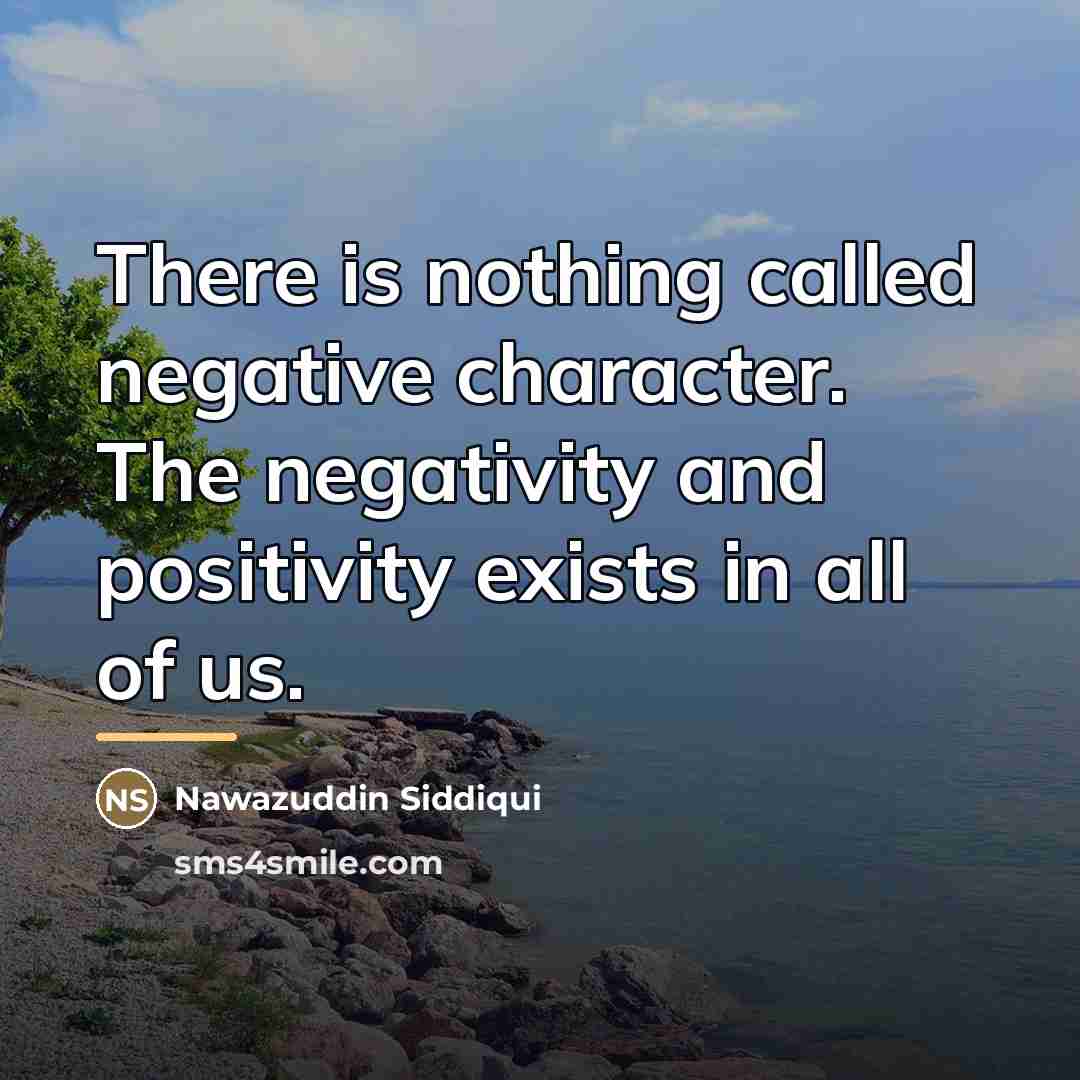 “There is nothing called negative character. The negativity and positivity…” quote by Nawazuddin Siddiqui