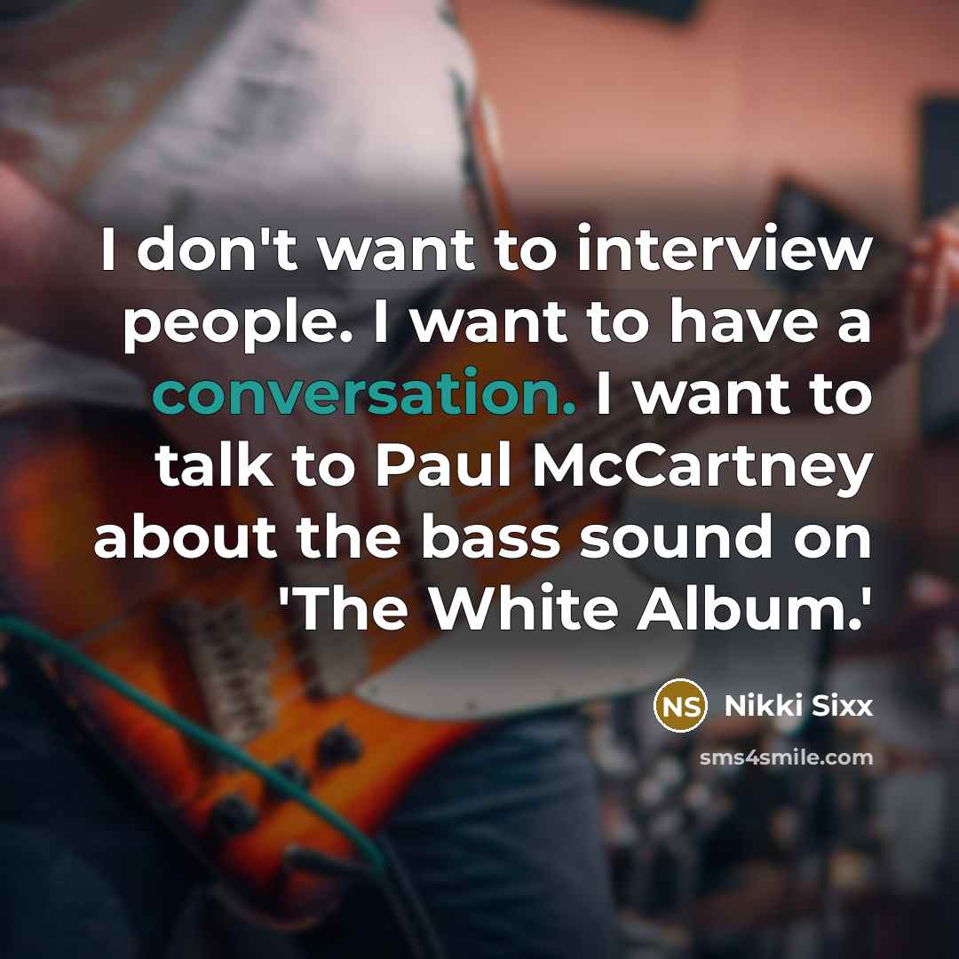 “I don't want to interview people. I want to have…” quote by Nikki Sixx