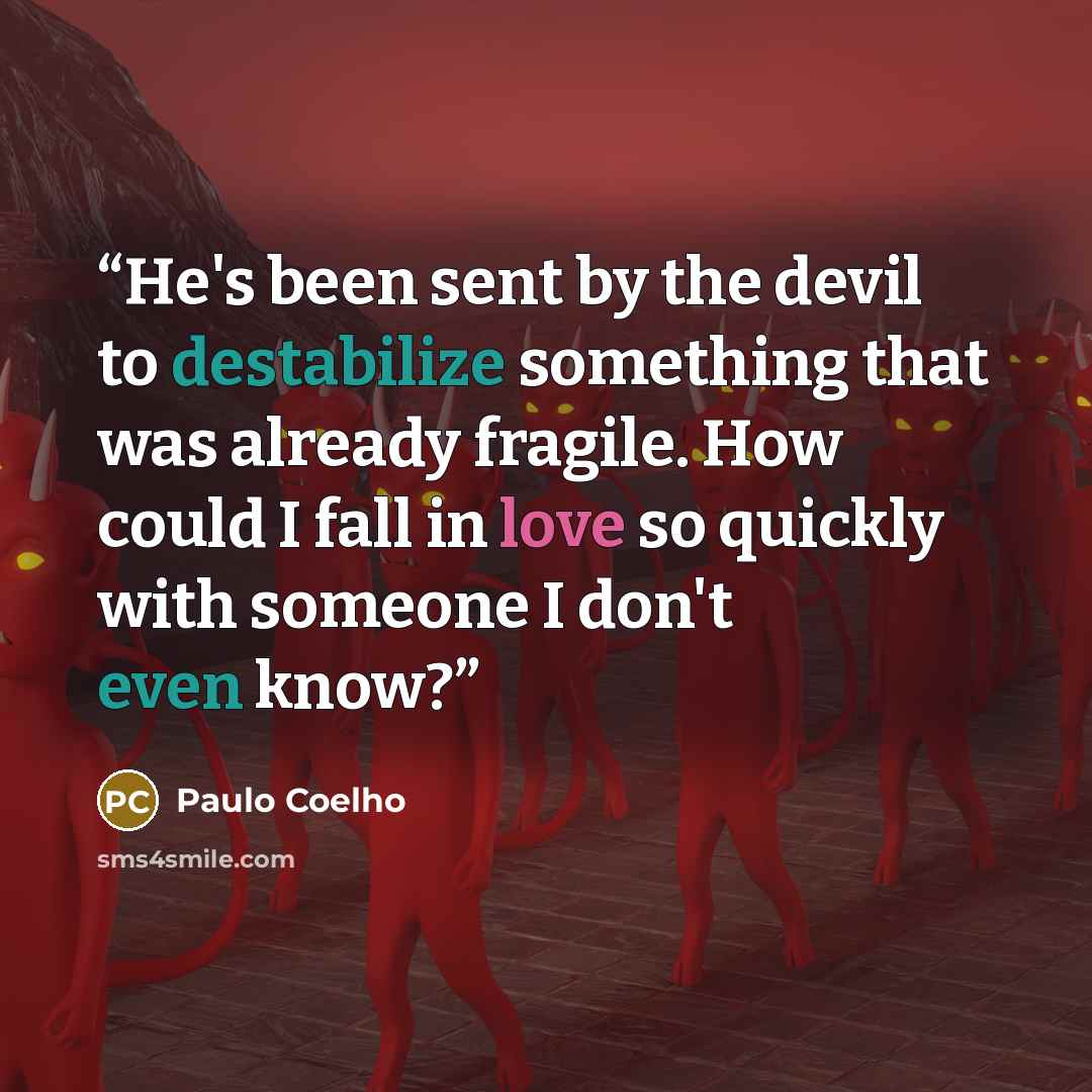 “He's been sent by the devil to destabilize something that was already fragile. How could I fall in love so quickly with someone I don't even know?” quote by Paulo Coelho