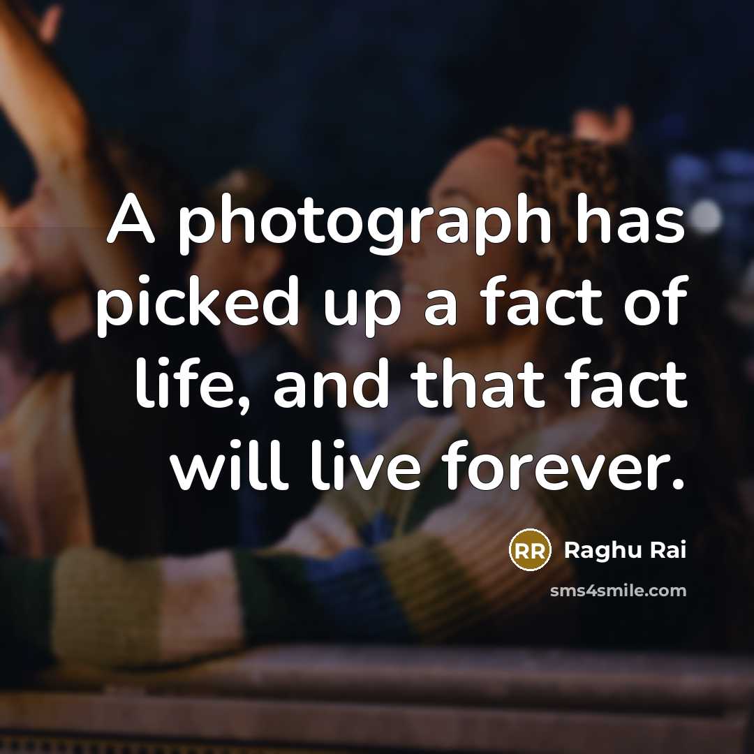 “A photograph has picked up a fact of life, and…” quote by Raghu Rai