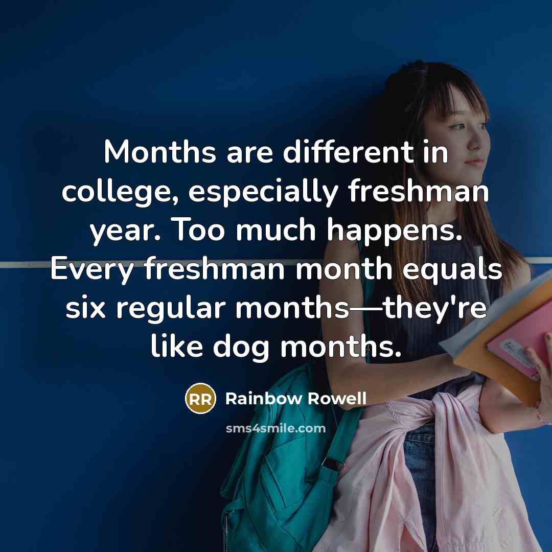 “Months are different in college, especially freshman year. Too much…” quote by Rainbow Rowell