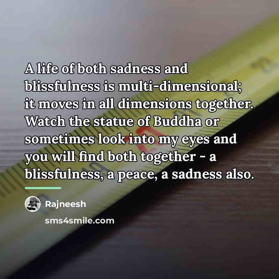 “A life of both sadness and blissfulness is multi-dimensional; it…” quote by Rajneesh