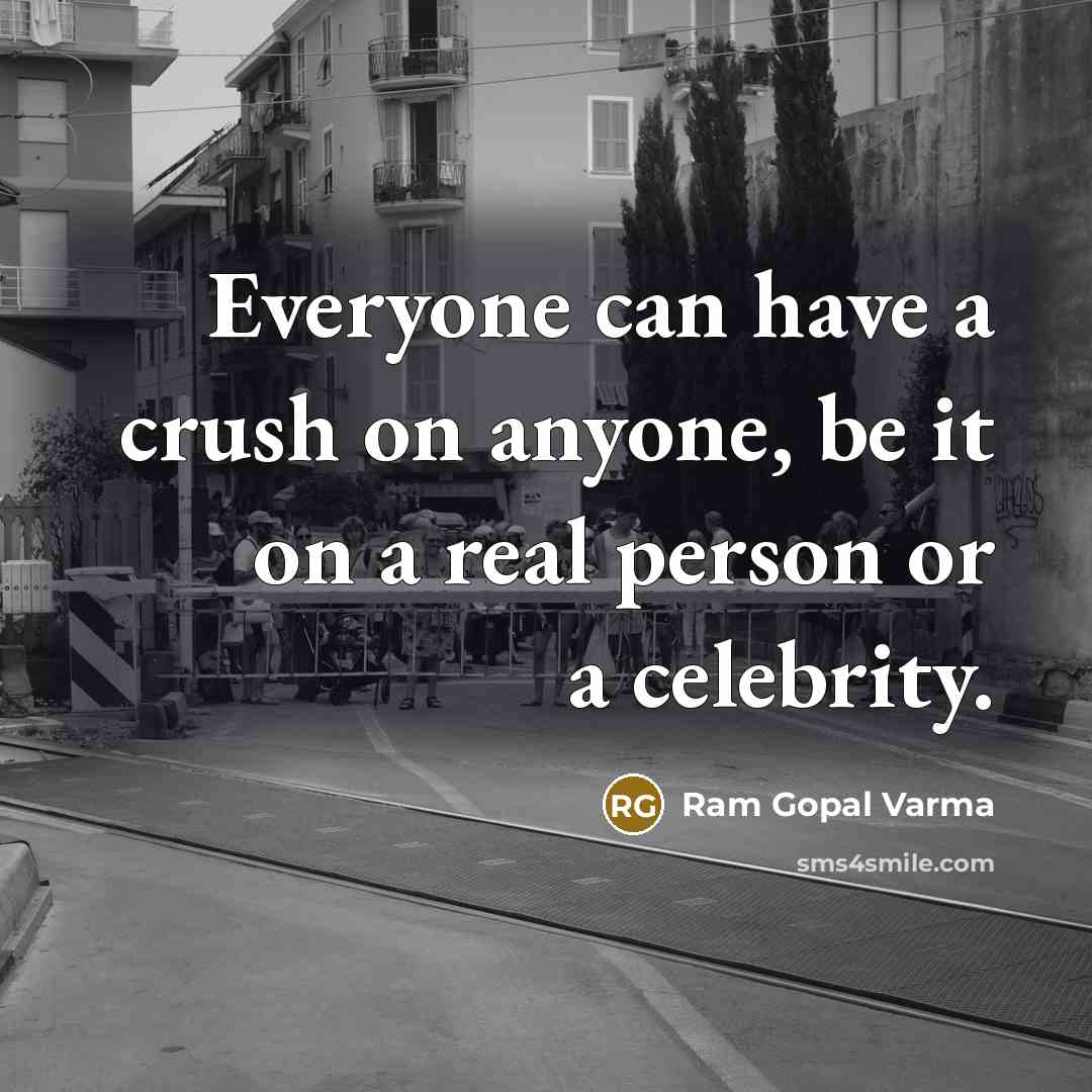 “Everyone can have a crush on anyone, be it on…” quote by Ram Gopal Varma