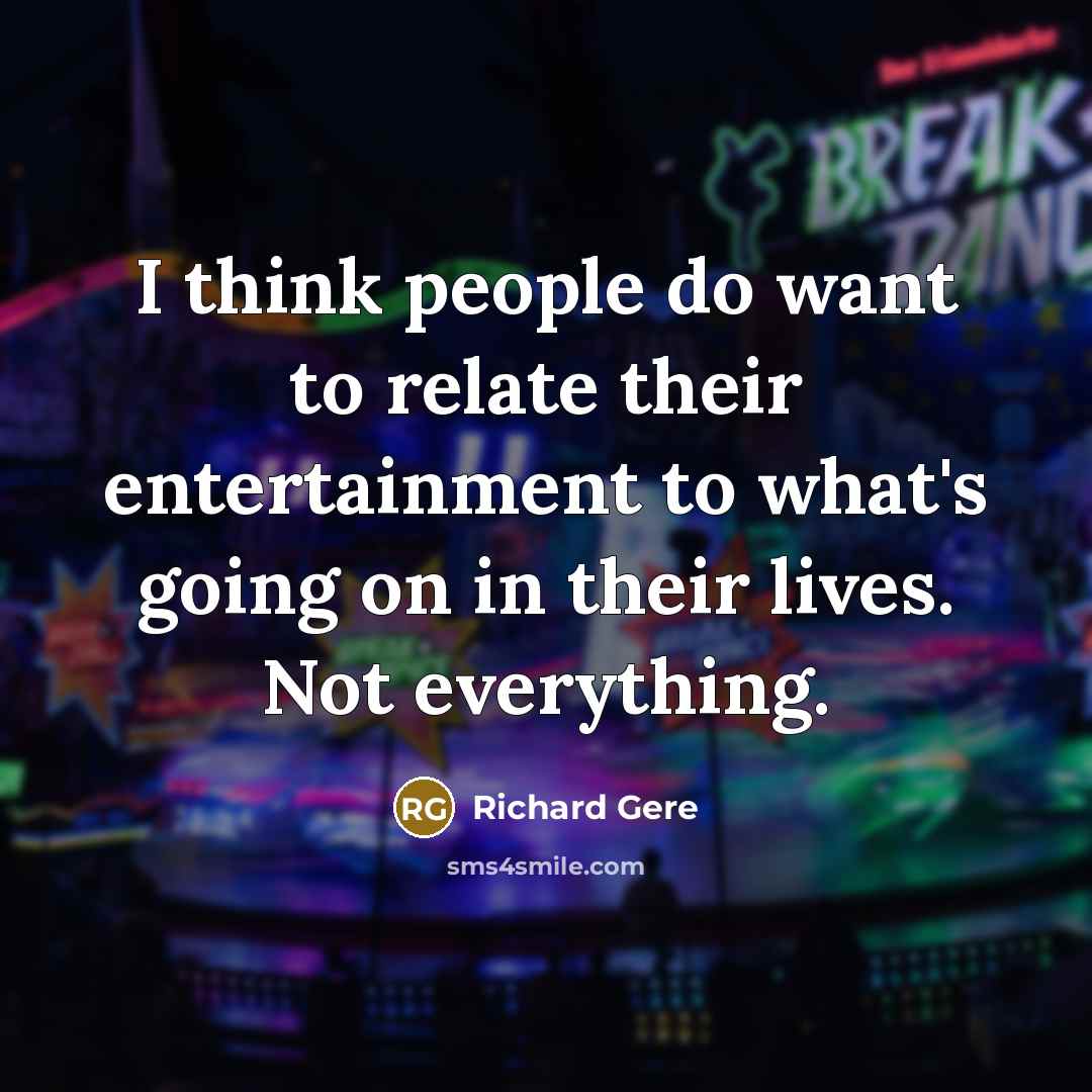 “I think people do want to relate their entertainment to…” quote by Richard Gere