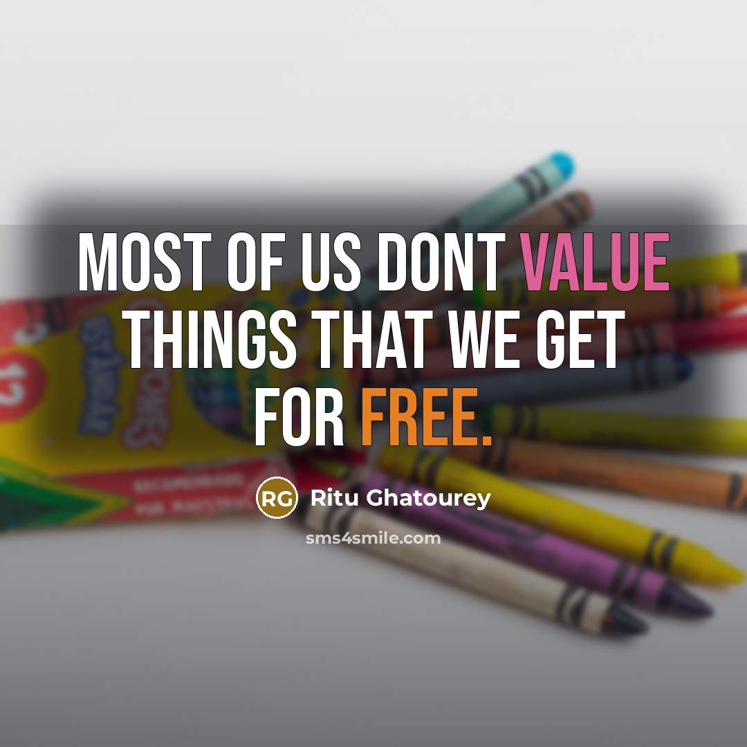 “Most of us dont value things that we get for…” quote by Ritu Ghatourey
