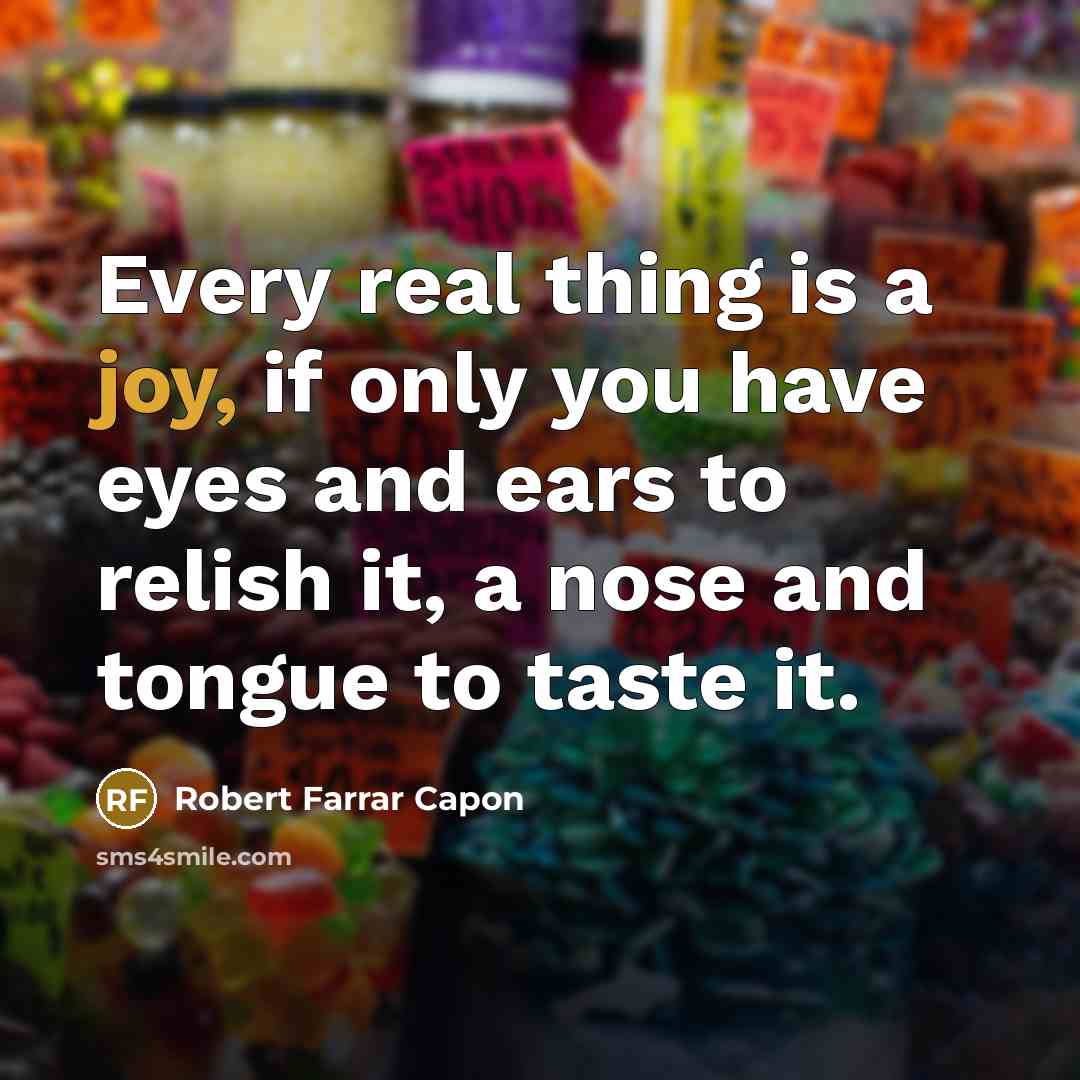 “Every real thing is a joy, if only you have…” quote by Robert Farrar Capon