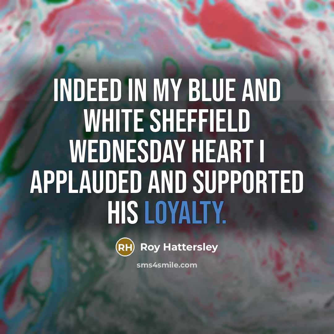 “Indeed in my blue and white Sheffield Wednesday heart I…” quote by Roy Hattersley