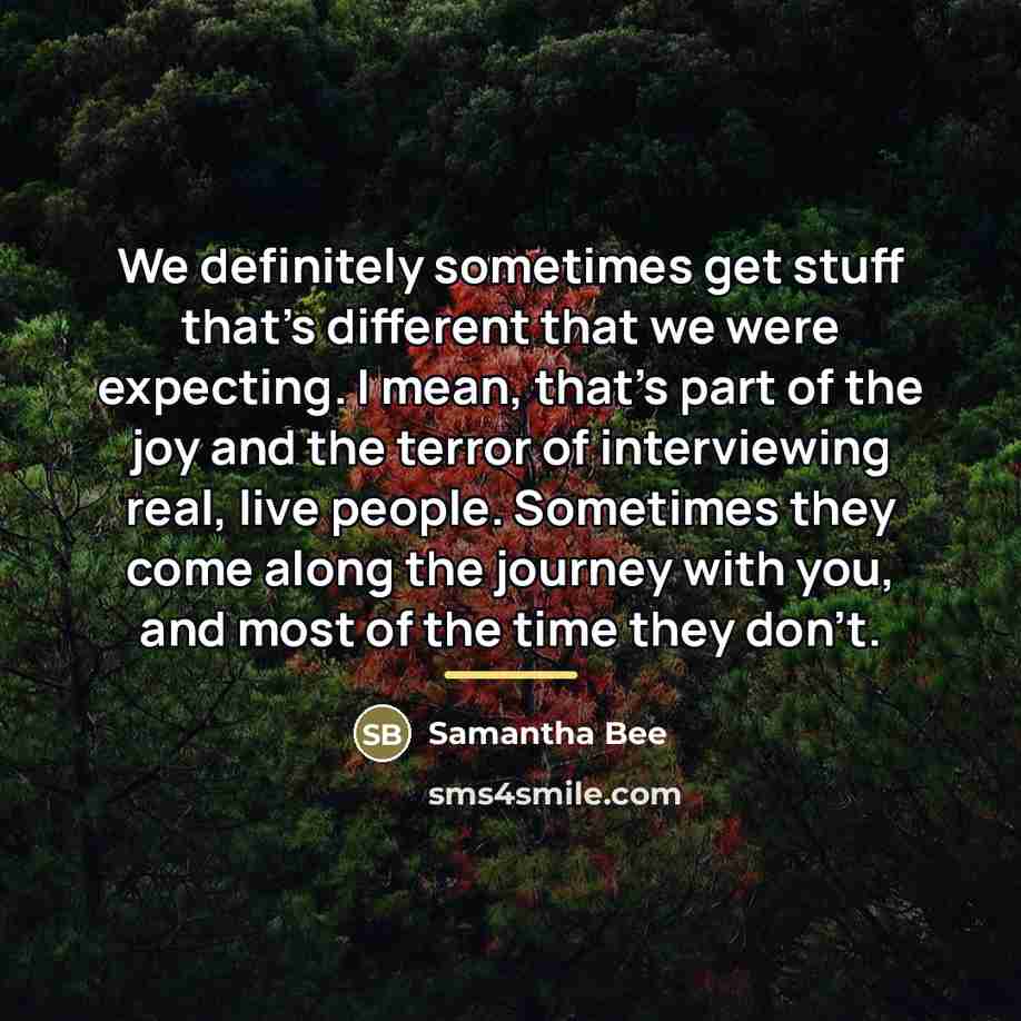 “We definitely sometimes get stuff that's different that we were…” quote by Samantha Bee
