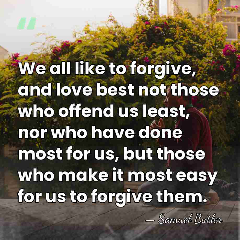 We all like to forgive, and love best not those who offend&hellip; - Samuel Butler