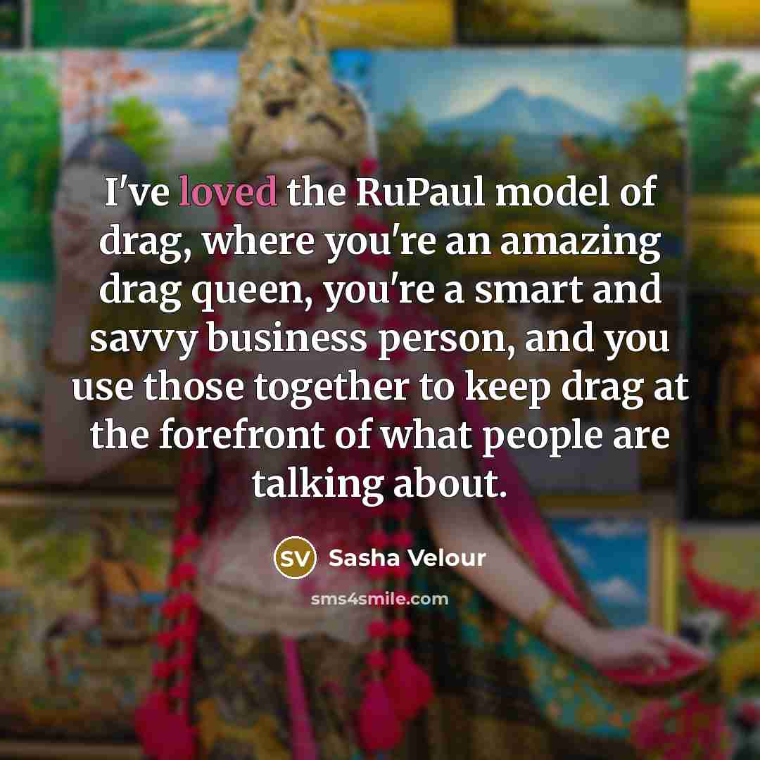 “I've loved the RuPaul model of drag, where you're an…” quote by Sasha Velour