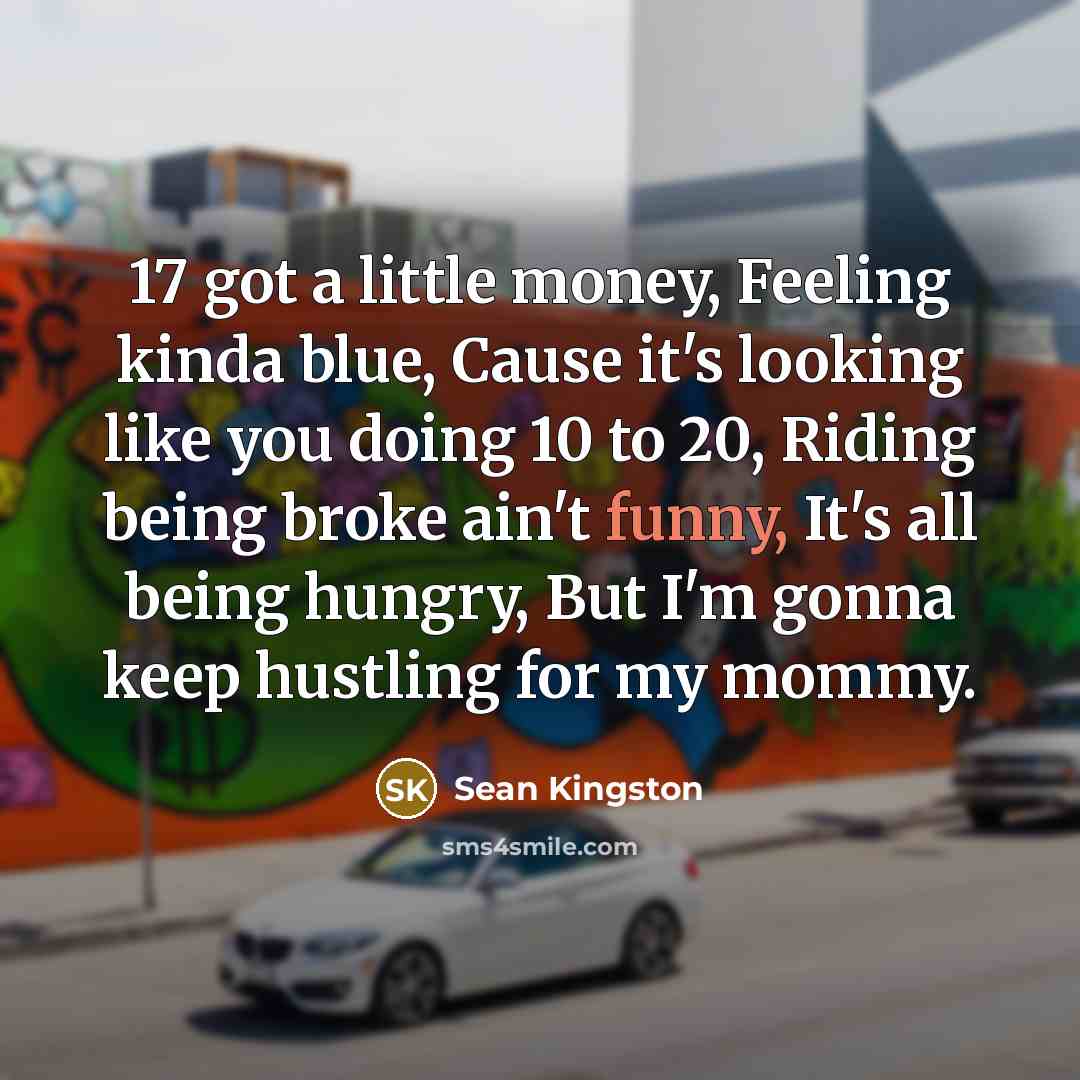 “17 got a little money, Feeling kinda blue, Cause it's…” quote by Sean Kingston