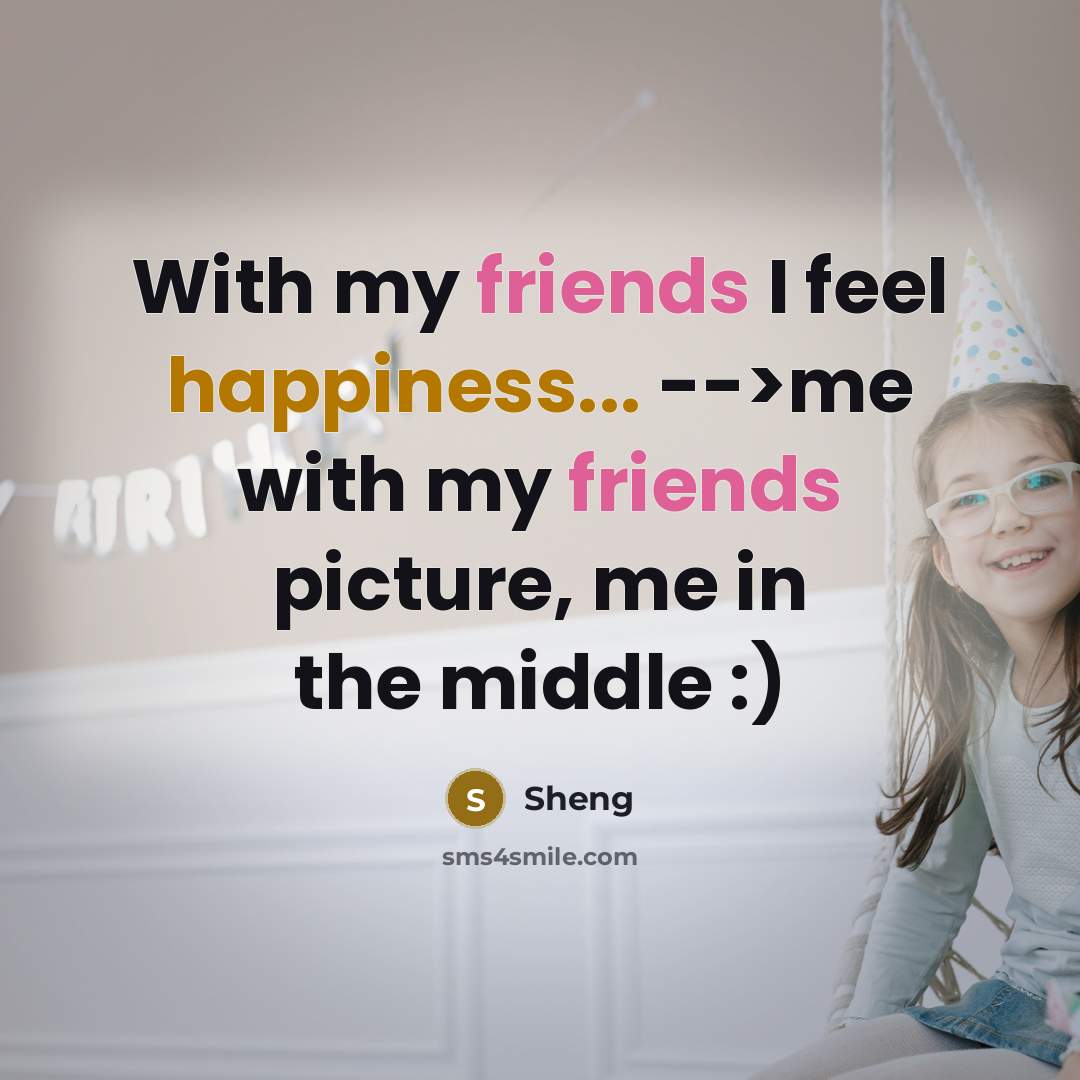 “With my friends I feel happiness... -->me with my friends…” quote by Sheng
