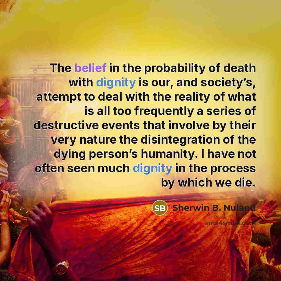 “The belief in the probability of death with dignity is…” quote by Sherwin B. Nuland
