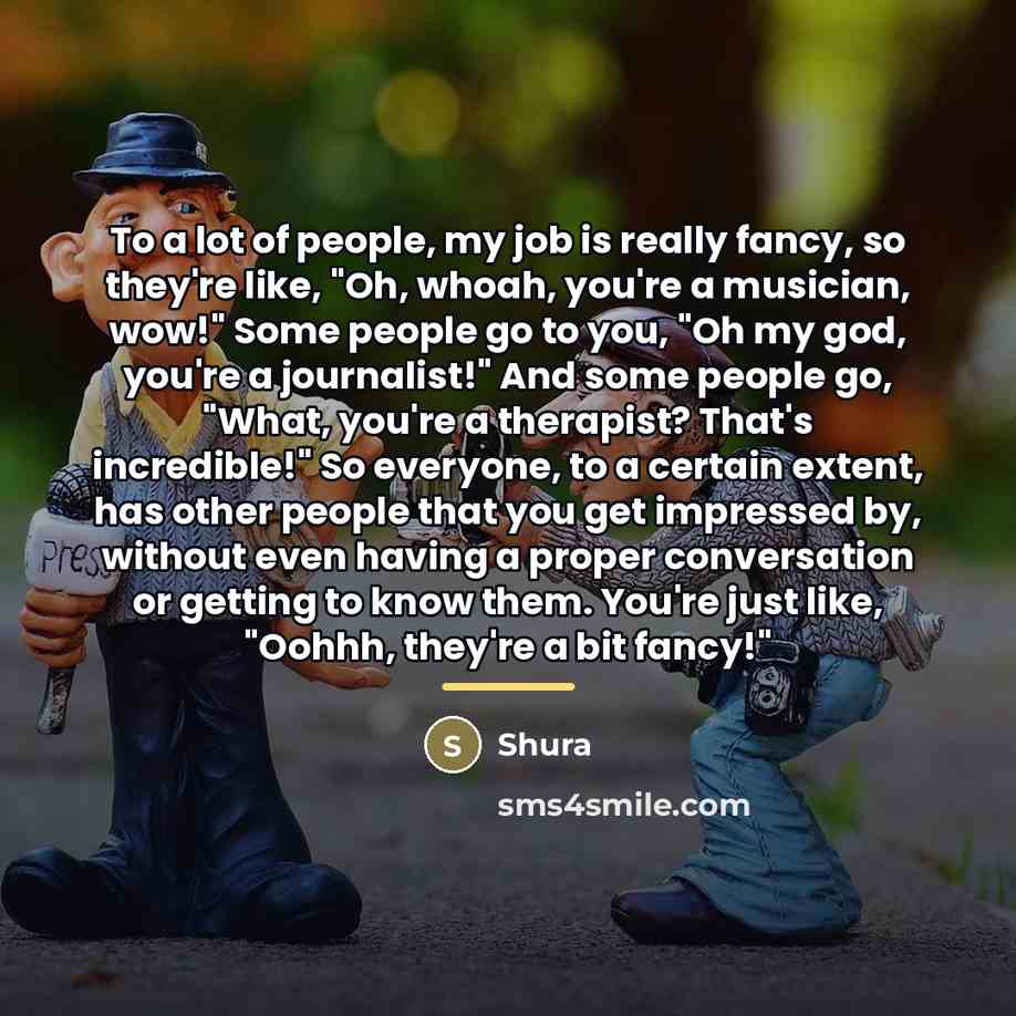“To a lot of people, my job is really fancy,…” quote by Shura