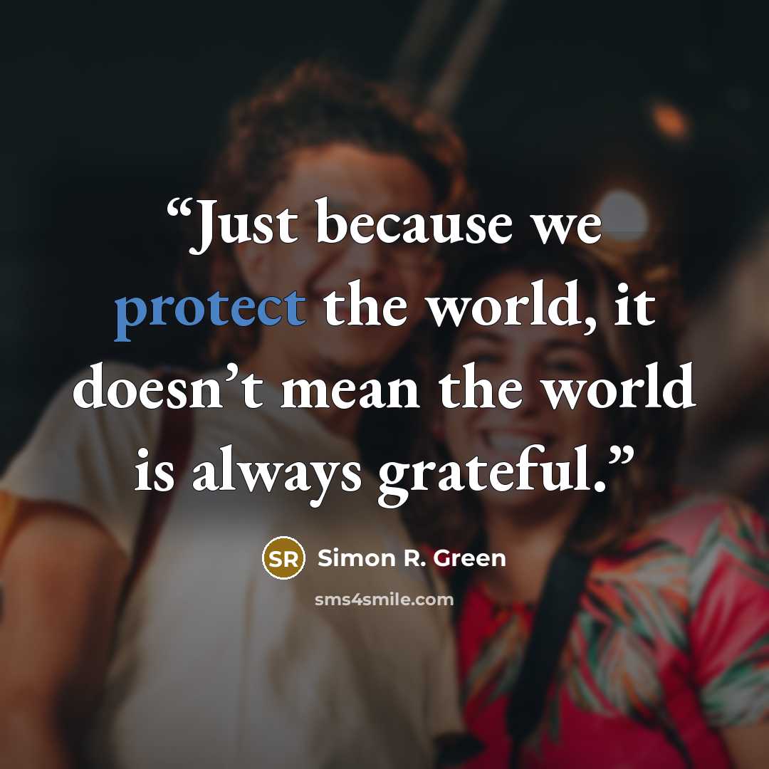 “Just because we protect the world, it doesn’t mean the world is always grateful.” quote by Simon R. Green