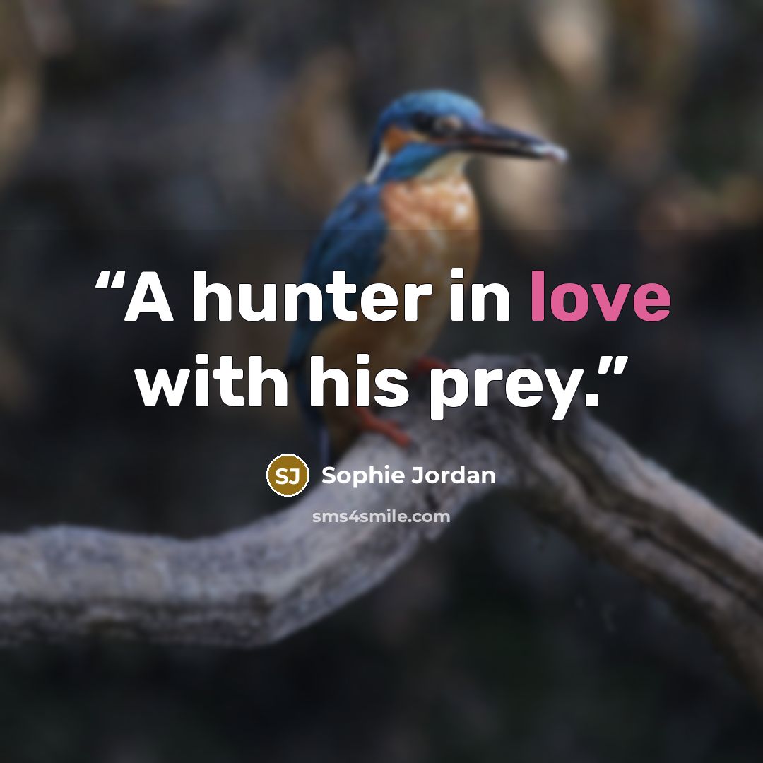 “A hunter in love with his prey.” quote by Sophie Jordan