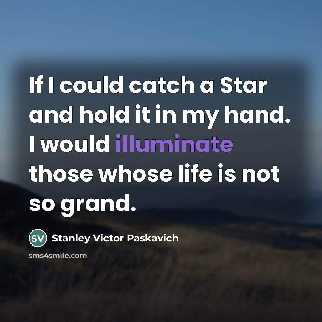 “If I could catch a Star and hold it in…” quote by Stanley Victor Paskavich