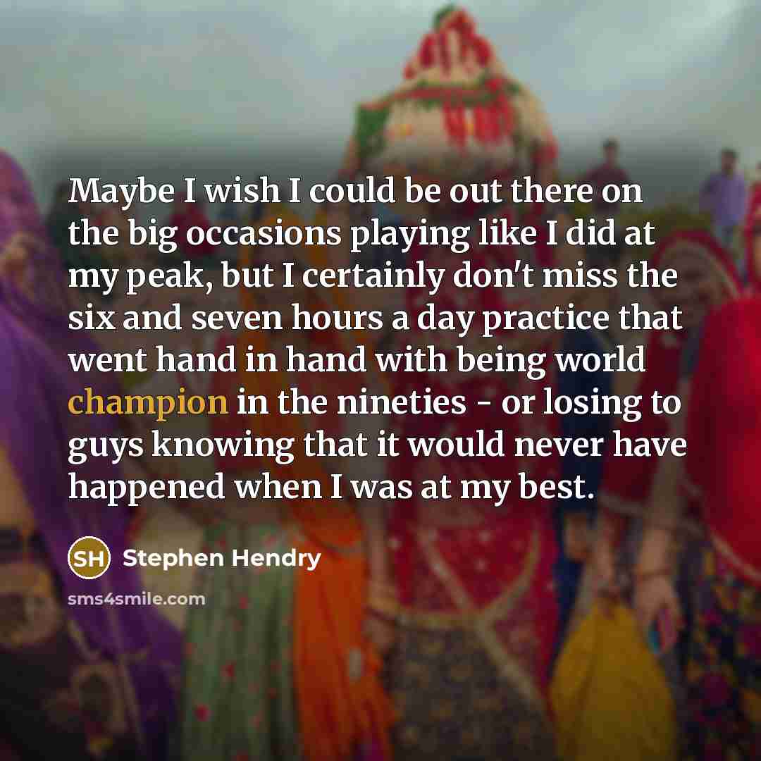 “Maybe I wish I could be out there on the…” quote by Stephen Hendry
