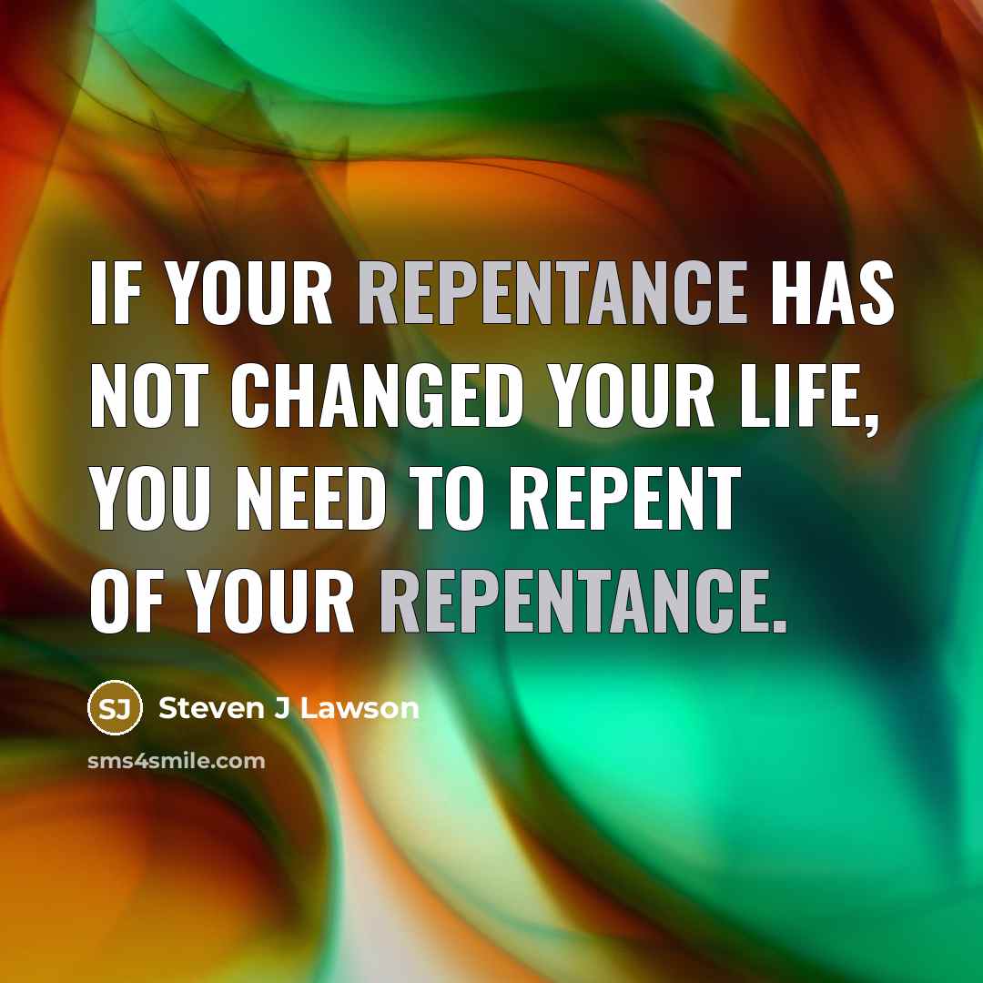 “If your repentance has not changed your life, you need…” quote by Steven J Lawson