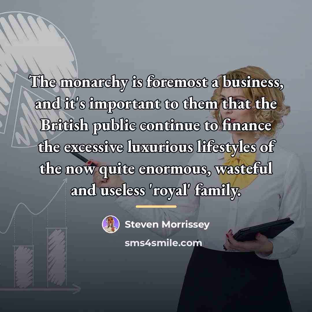 “The monarchy is foremost a business, and it's important to…” quote by Steven Morrissey