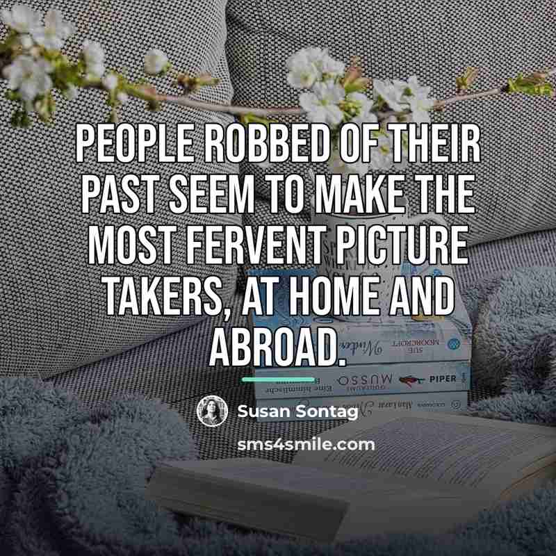 “People robbed of their past seem to make the most…” quote by Susan Sontag