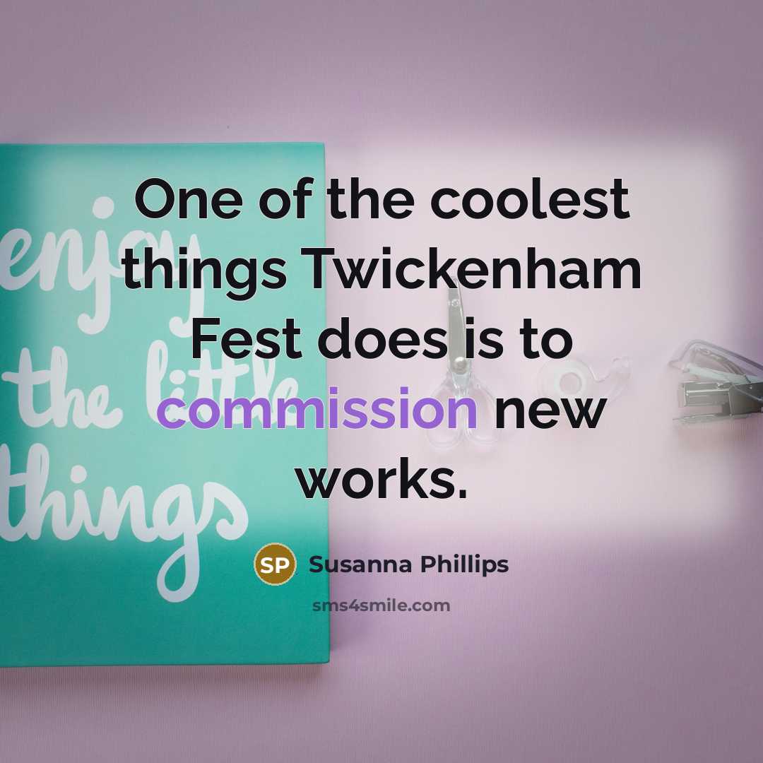“One of the coolest things Twickenham Fest does is to…” quote by Susanna Phillips