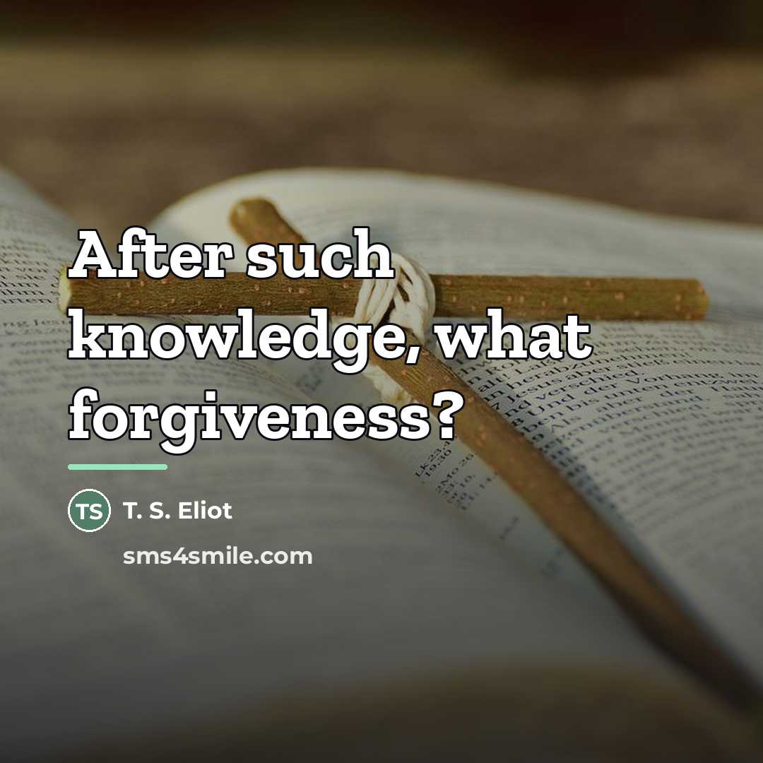 “After such knowledge, what forgiveness?…” quote by T. S. Eliot