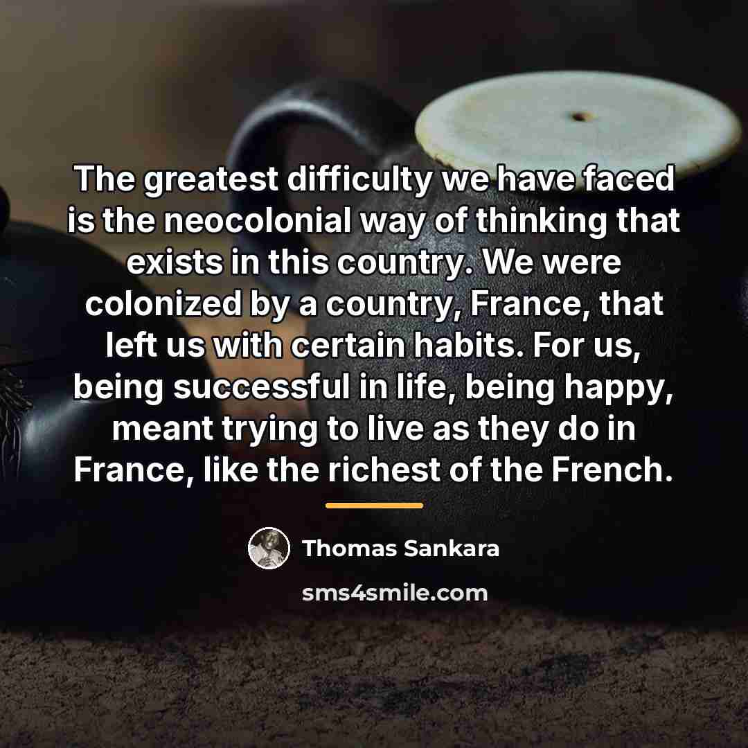 “The greatest difficulty we have faced is the neocolonial way…” quote by Thomas Sankara