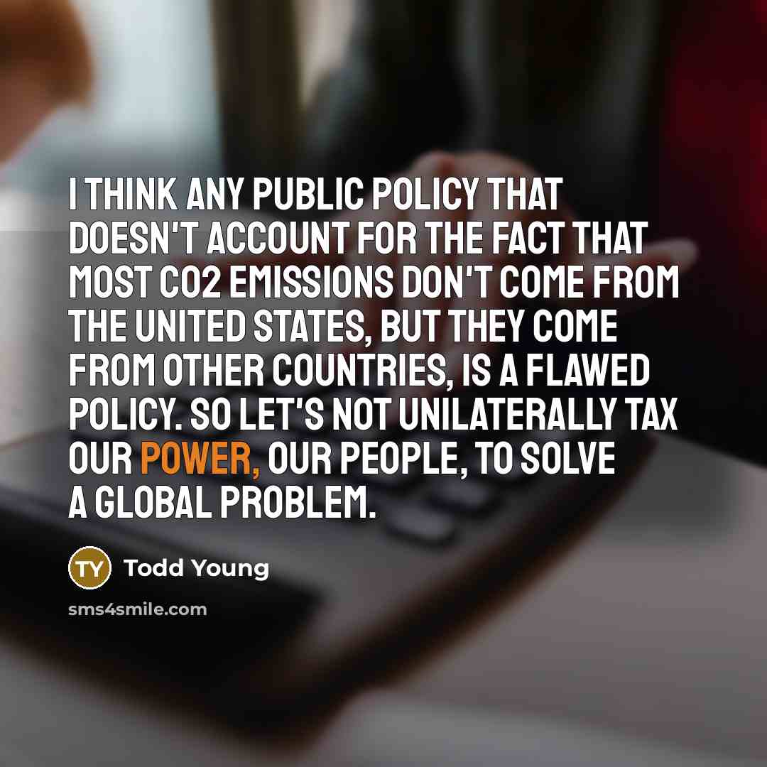 “I think any public policy that doesn't account for the…” quote by Todd Young