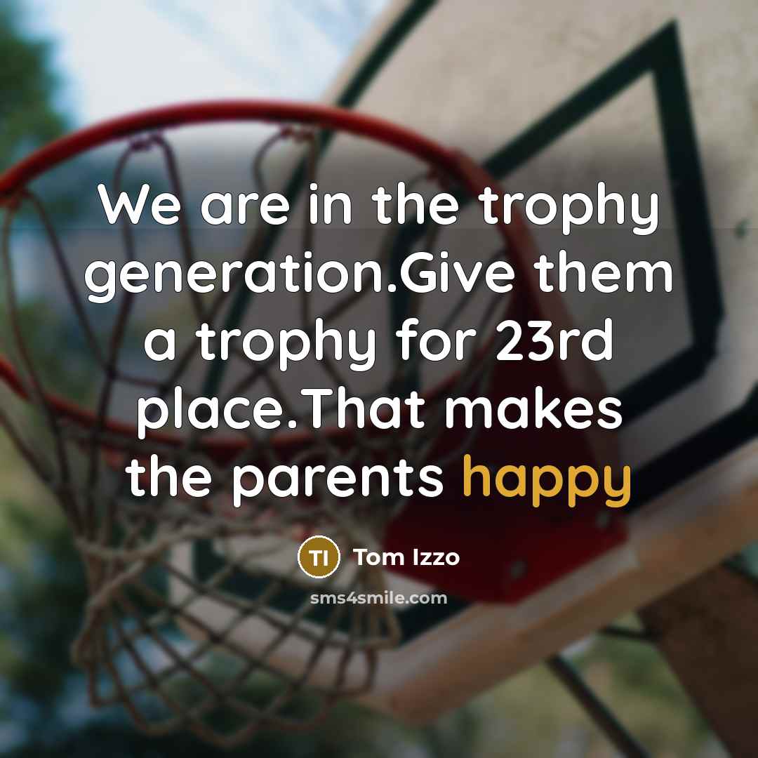 “We are in the trophy generation.Give them a trophy for…” quote by Tom Izzo