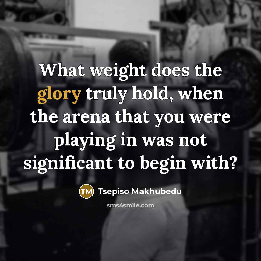 “What weight does the glory truly hold, when the arena…” quote by Tsepiso Makhubedu