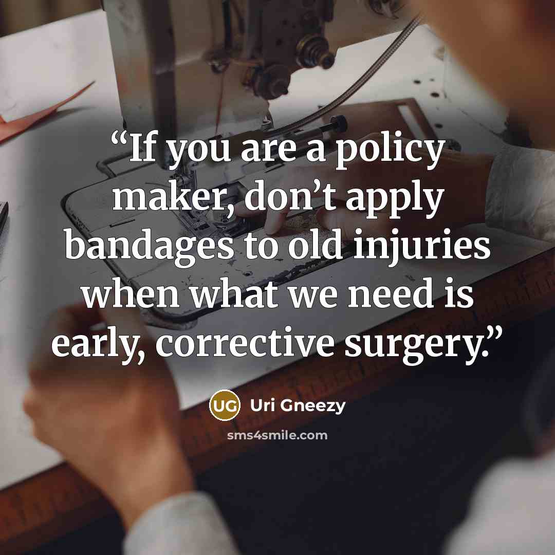 “If you are a policy maker, don’t apply bandages to old injuries when what we need is early, corrective surgery.” quote by Uri Gneezy