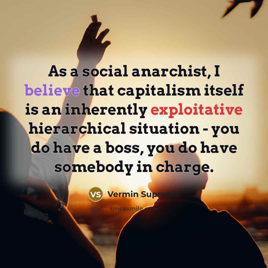 “As a social anarchist, I believe that capitalism itself is…” quote by Vermin Supreme