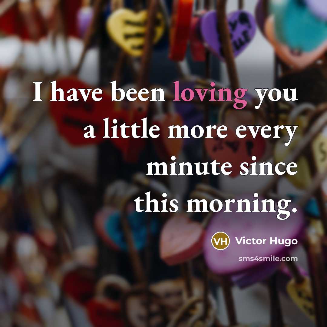 “I have been loving you a little more every minute…” quote by Victor Hugo