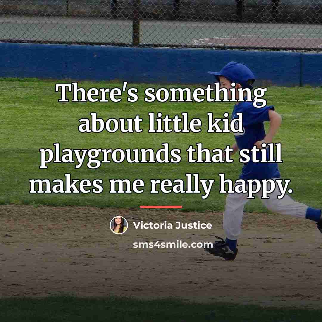 “There's something about little kid playgrounds that still makes me…” quote by Victoria Justice