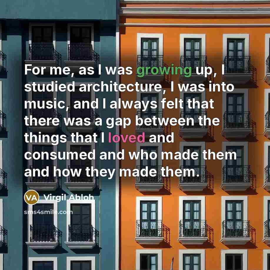 “For me, as I was growing up, I studied architecture,…” quote by Virgil Abloh