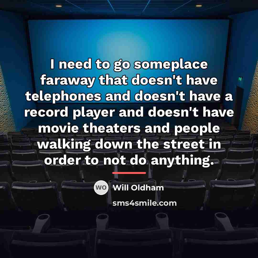 “I need to go someplace faraway that doesn't have telephones…” quote by Will Oldham