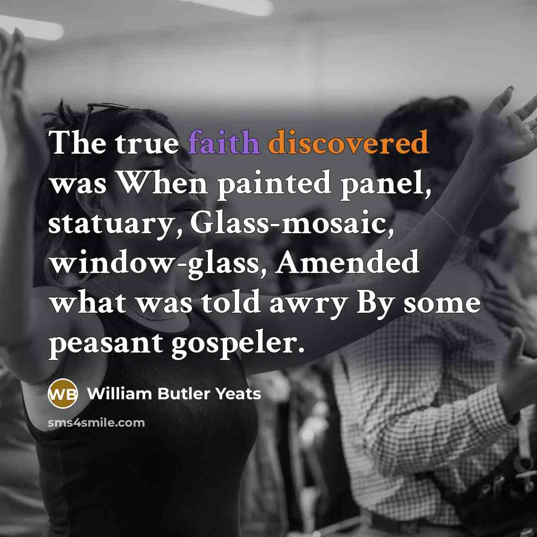 “The true faith discovered was When painted panel, statuary, Glass-mosaic,…” quote by William Butler Yeats