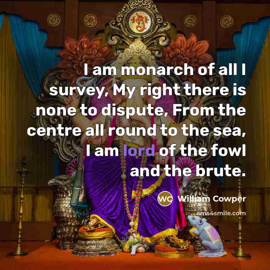 “I am monarch of all I survey, My right there…” quote by William Cowper